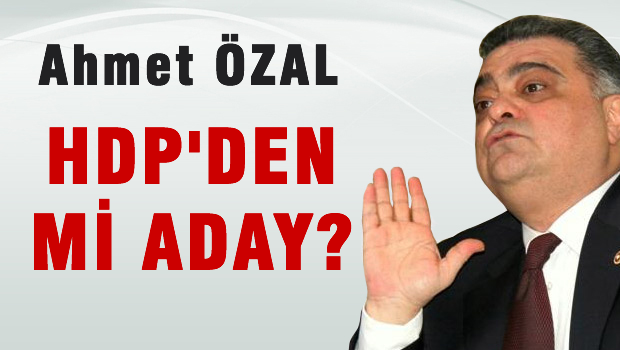 Ahmet Özal HDP'den mi aday oluyor?