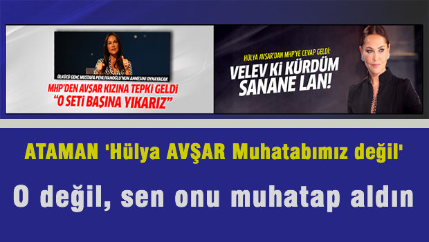 'Hülya AVŞAR muhatabımız değil' dedi Ama aslında...!