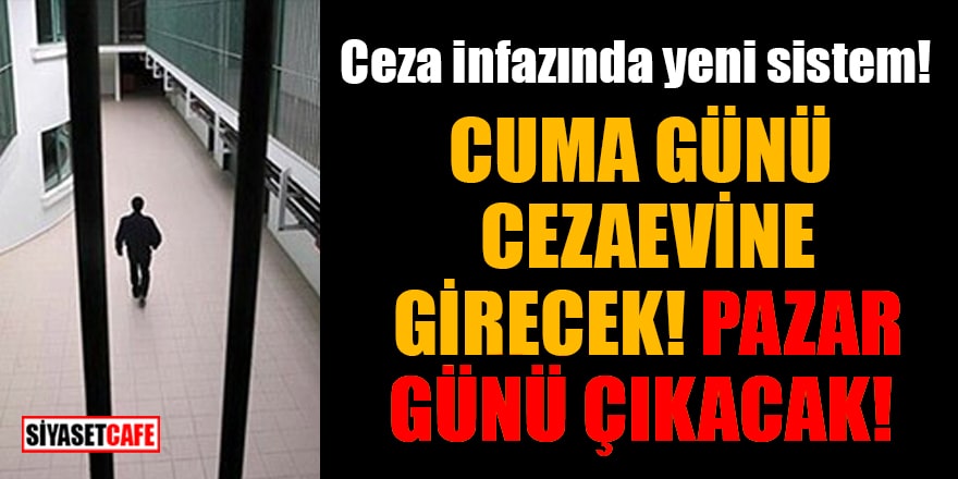 Ceza infazında yeni sistem! Hafta sonu cezaevi, hafta içi iş