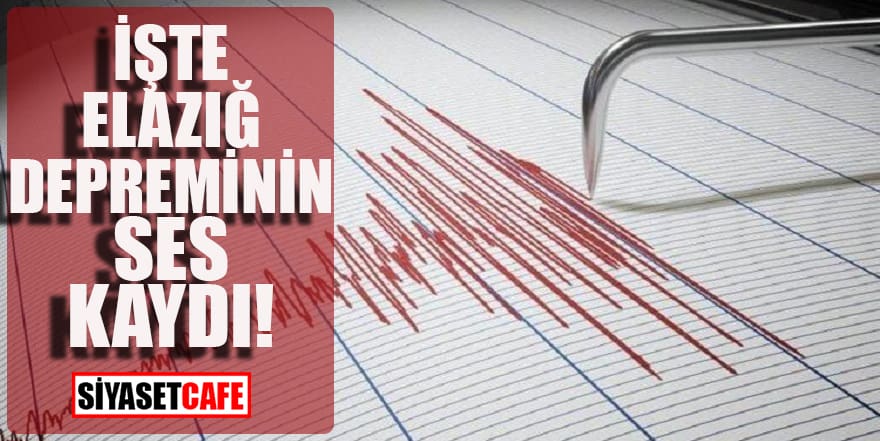 İşte Elazığ depreminin ses kaydı!