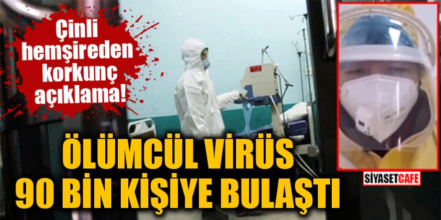 Çinli hemşireden korkunç açıklama: Korona virüsü 90 bin kişiye bulaştı