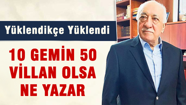 Gülen'den Erdoğan'a 10 gemin, 50 villan olsa ne yazar