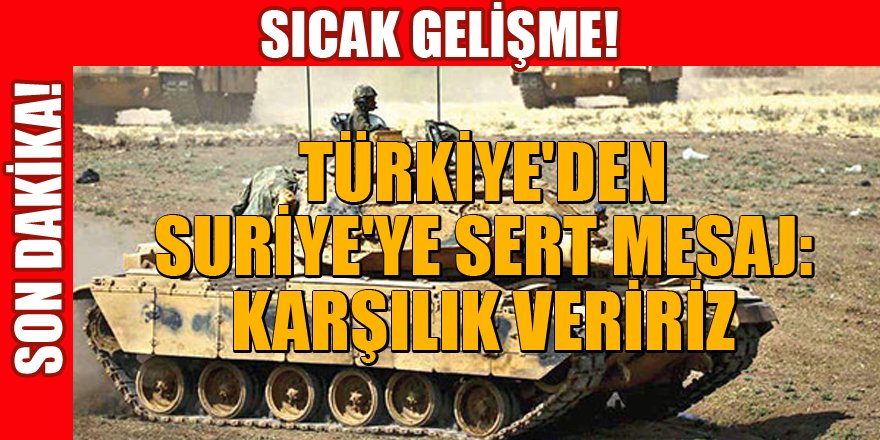Türkiye'den Suriye'ye sert mesaj!