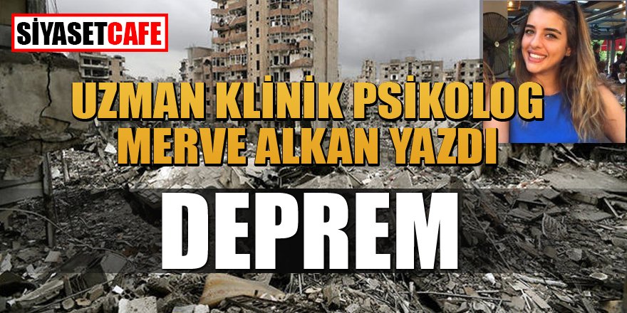Uzman Klinik Psikolog Merve Alkan yazdı: Deprem