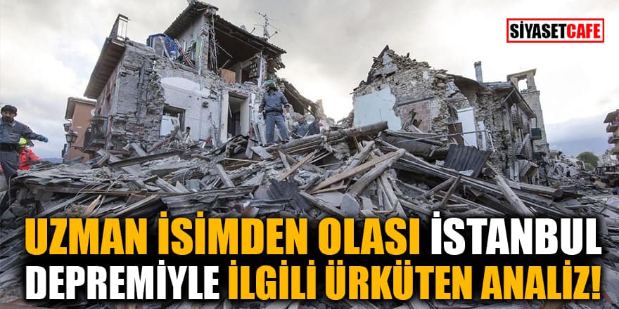 Uzman isimden İstanbul'da beklenen büyük deprem ile ilgili ürküten analiz!