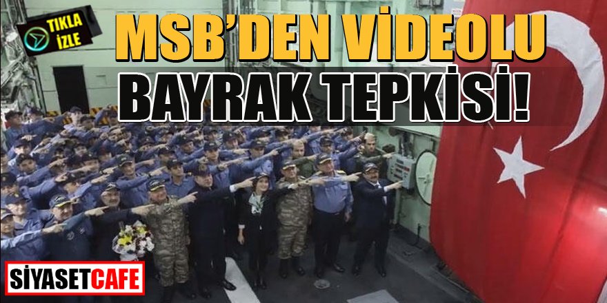 Milli Savunma Bakanlığı'ndan Türk Bayrağı tepkisi