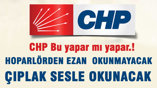 CHP iktidarında hoparlörden ezan okunmayacak