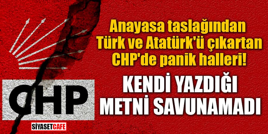 Anayasa taslağından Türk ve Atatürk'ü çıkartan CHP'de panik halleri! Kendi yazdığı metni savunamadı