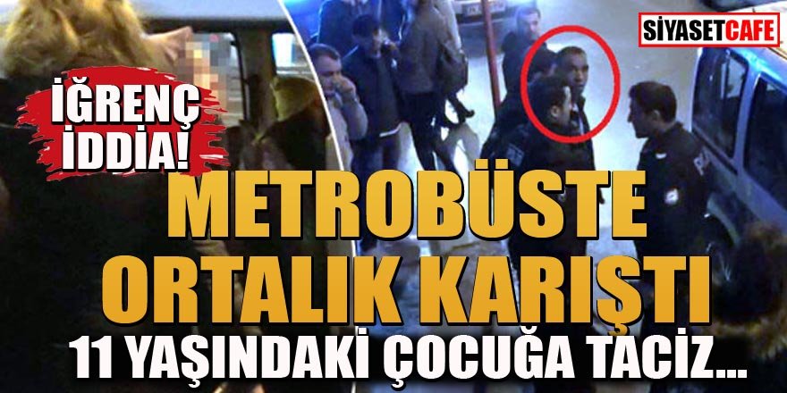 Metrobüste 11 yaşındaki kıza taciz iddiası!