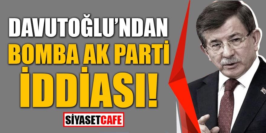 Davutoğlu'ndan bomba AK Parti iddiası!