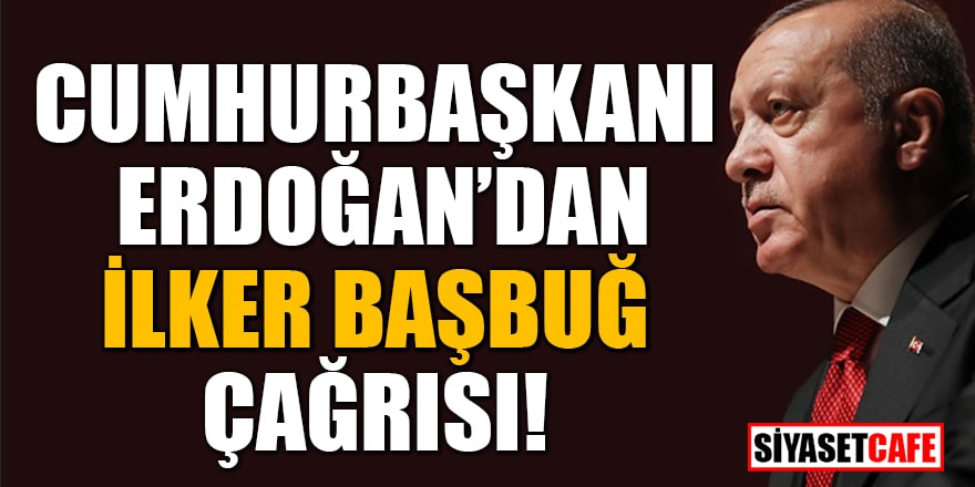 Cumhurbaşkanı Erdoğan'dan İlker Başbuğ çağrısı!