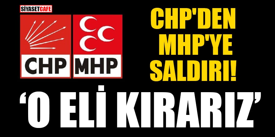 CHP'den MHP'ye saldırı! 'O eli kırarız'