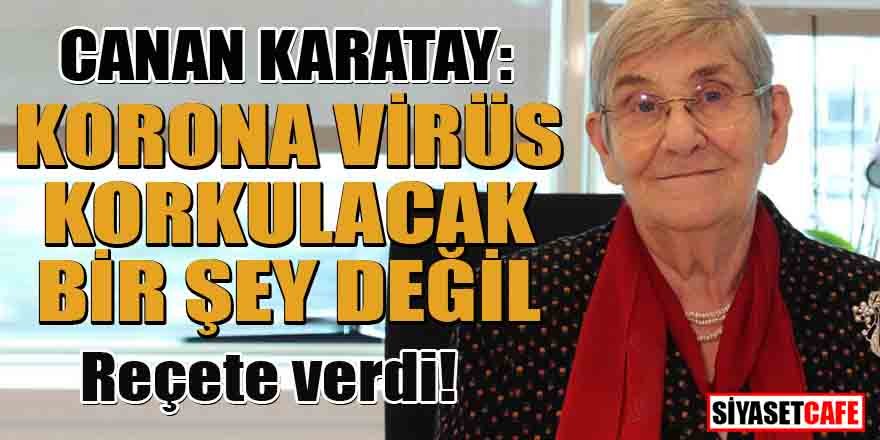Canan Karatay'dan rahatlatan açıklama: Korona korkulacak bir şey değil