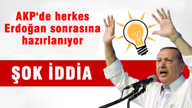 Herkes Erdoğan sonrasına hazırlanıyor