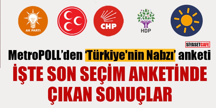 MetroPOLL’den ‘Türkiye'nin Nabzı’ anketi! İşte son seçim anketinde çıkan sonuçlar