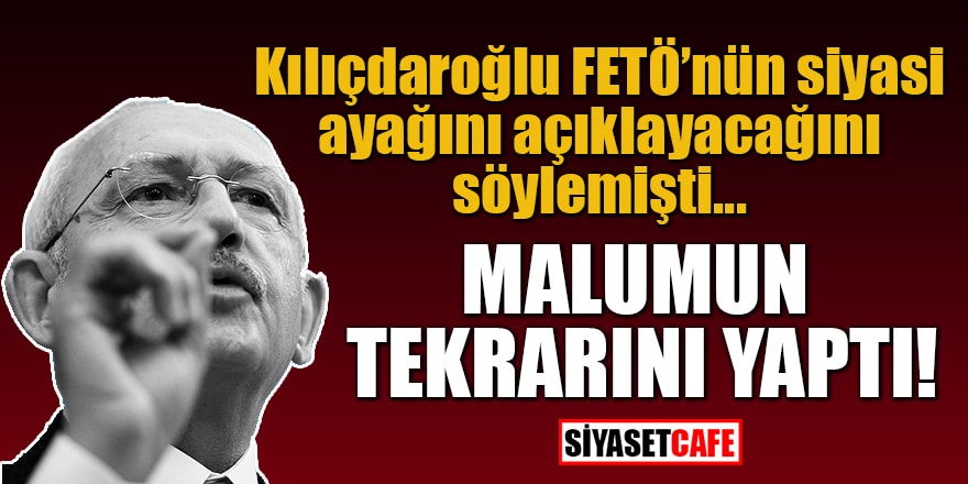 Kılıçdaroğlu FETÖ'nün siyasi ayağını açıklayacağını söylemişti! Malumun tekrarını yaptı