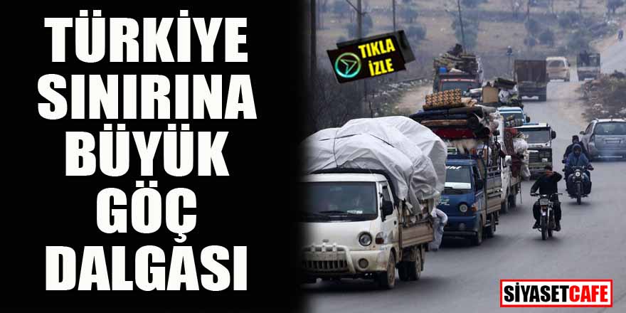 İdlib'ten kaçanlar akın akın Türkiye sınırına geliyor!