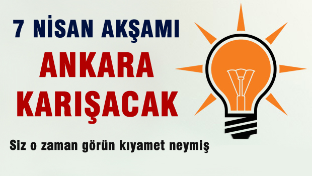 7 Nisan akşamı Ankara karışacak