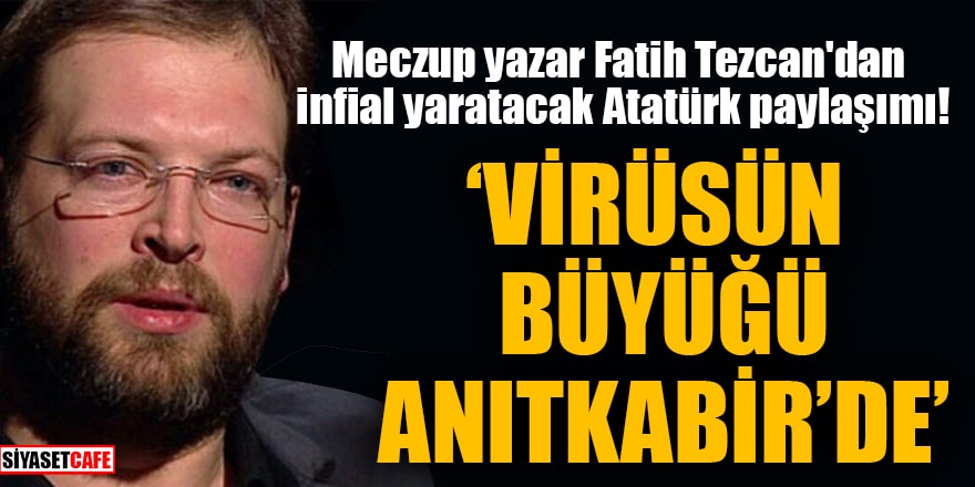Fatih Tezcan'dan infial yaratacak Atatürk paylaşımı! 'Virüsün büyüğü Anıtkabir'de!'