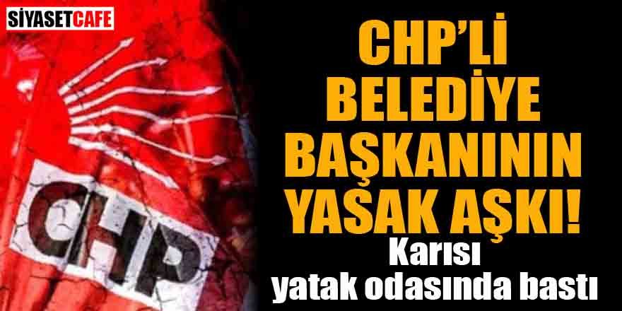 CHP’li belediye başkanının yasak aşkı! Karısı yatak odasında bastı