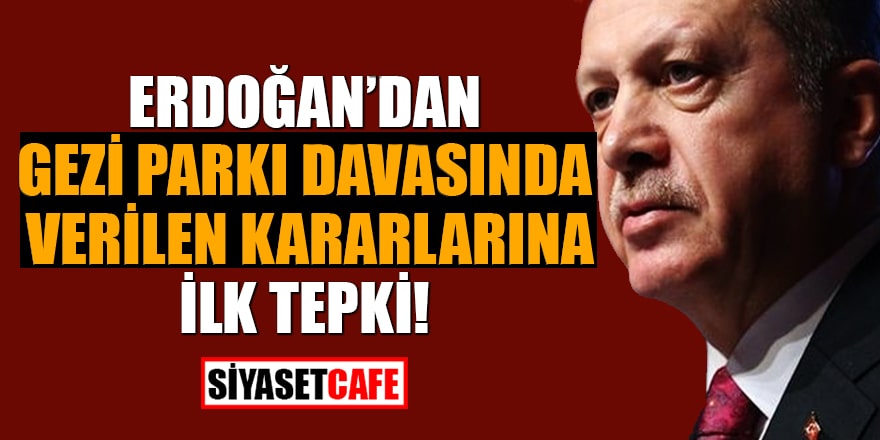 Erdoğan’dan Gezi Parkı davasında verilen beraat kararlarına ilk tepki!