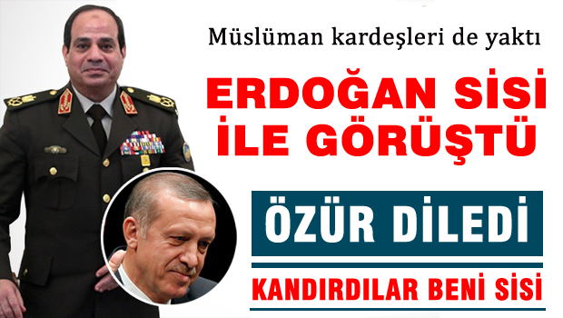 ŞOK İddia: Erdoğan, Sisi ile Görüştü ÖZÜR DİLEDİ