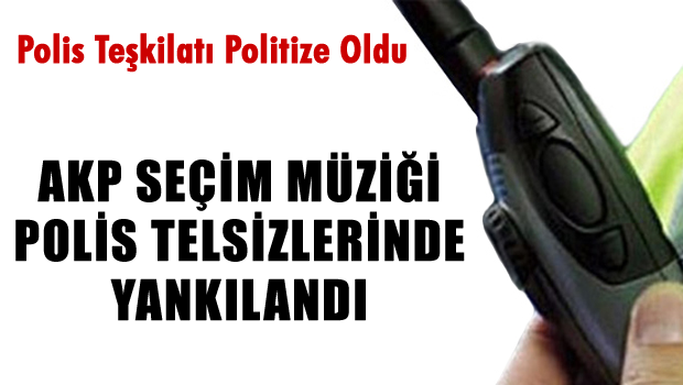 AKP Seçim Müziği Polis Telsizlerinde