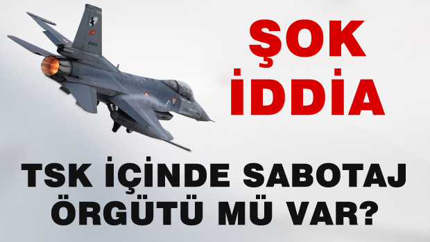 TSK'nın içerisinde sabotaj örgütü mü var?