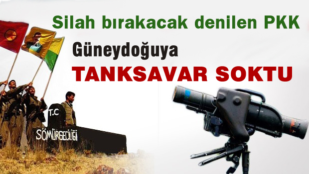 Silah bırakacak dedikleri PKK Güneydoğu'ya tanksavar soktu