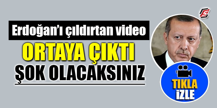 Erdoğan'ı çıldırtan video ortaya çıktı