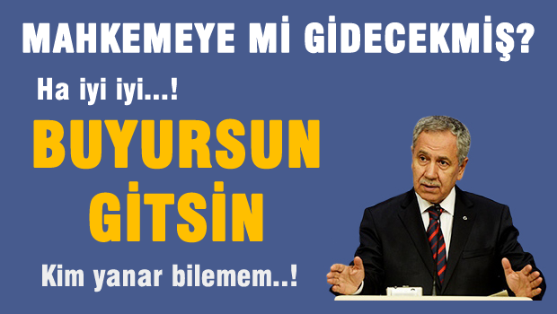 ARINÇ, GÖKÇEK'i mahkemede yakar