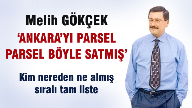 Melih Gökçek Ankarayı parsel parsel nasıl sattı?