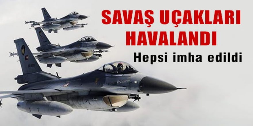 Süre doldu, F-16'lar Suriye ve PKK hedeflerini imha etti