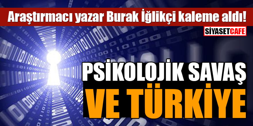Burak İğlikçi kaleme aldı: 'Psikolojik savaş ve Türkiye'