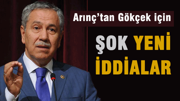 Bülent Arınç Gökçek için yeni iddialarda bulundu