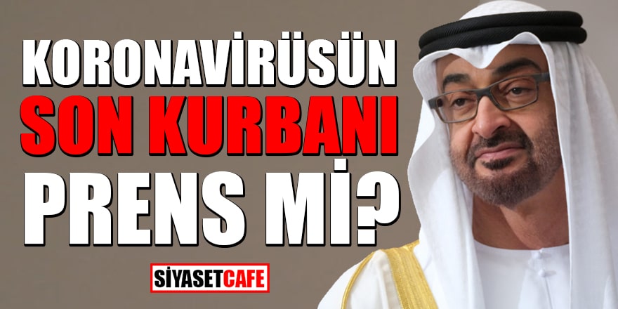 Abu Dabi Prensi Zayed Koronavirüse yakalandı