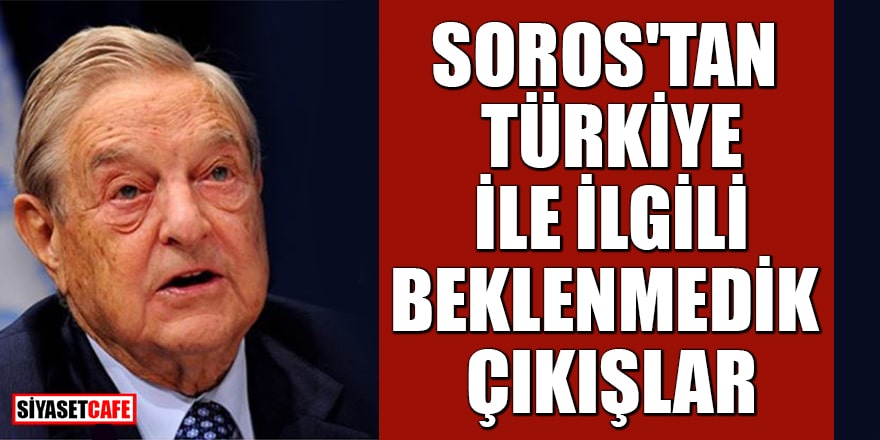 Soros'tan Türkiye ile ilgili beklenmedik çıkışlar