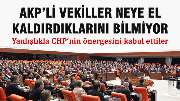 AKP'liler Yanlışlıkla CHP'nin Önergesini Kabul Etti