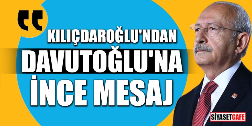 Kılıçdaroğlu'ndan Davutoğlu'na ince mesaj!
