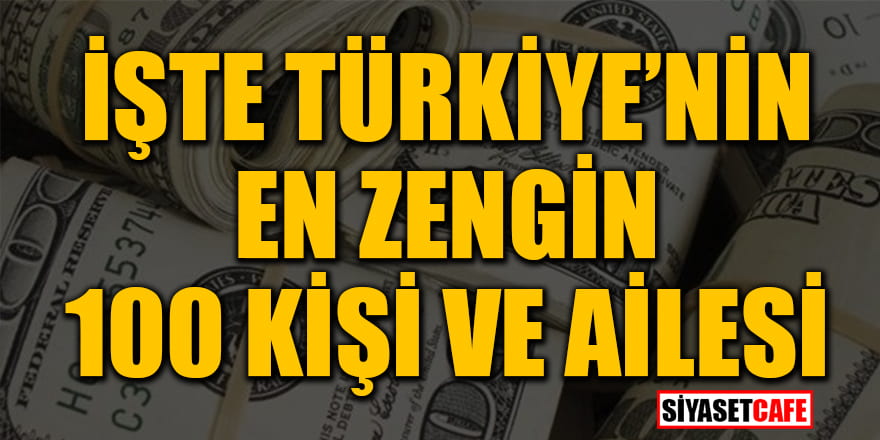 Türkiye’nin en zengin 100 kişi ve ailesi açıklandı