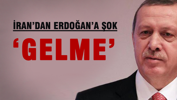 İRAN 'Erdoğan buraya gelmesin'
