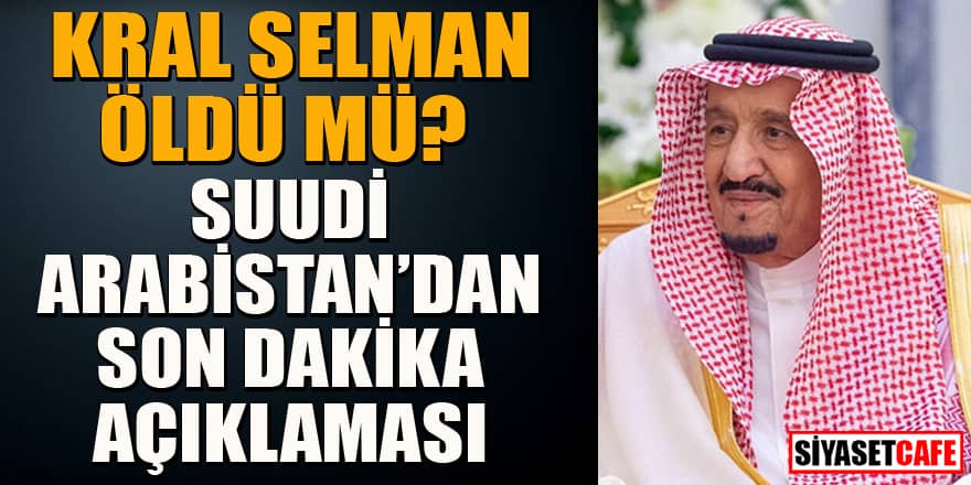 Kral Selman Öldü mü? Suudi Arabistan'dan son dakika açıklaması