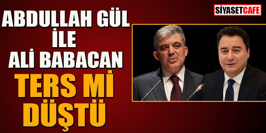 Abdullah Gül ile Ali Babacan ters mi düştü?