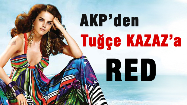 AKP'den Tuğçe Kazaz'a red