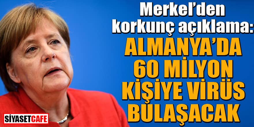 Merkel'den korkunç açıklama: Almanya'da 60 milyon kişiye koronavirüs bulaşacak