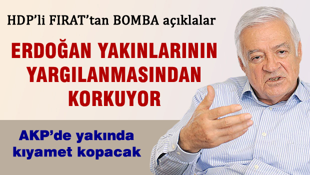 Fırat: Erdoğan yakınlarının yargılanmasından endişeli!