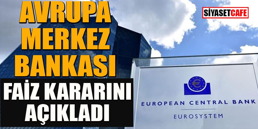 Avrupa Merkez Bankası faiz kararını duyurdu