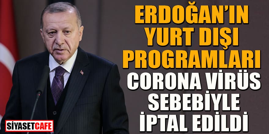 Erdoğan'ın yurt dışı programları corona sebebiyle ertelendi
