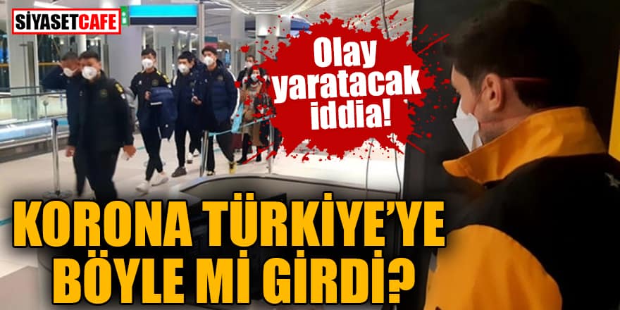 Olay yaratacak iddia: Koronavirüs Türkiye'ye böyle mi girdi?