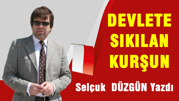 Devlete sıkılan kurşun!